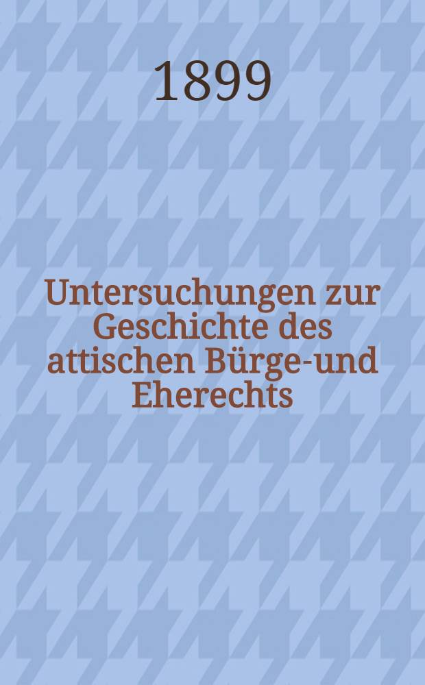 [Untersuchungen zur Geschichte des attischen Bürger- und Eherechts