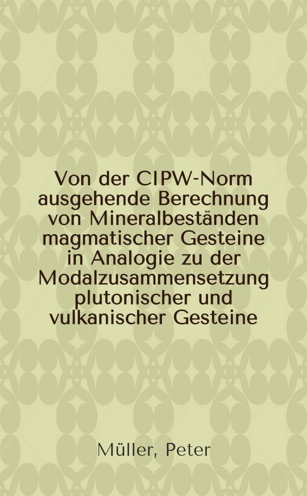 Von der CIPW-Norm ausgehende Berechnung von Mineralbeständen magmatischer Gesteine in Analogie zu der Modalzusammensetzung plutonischer und vulkanischer Gesteine
