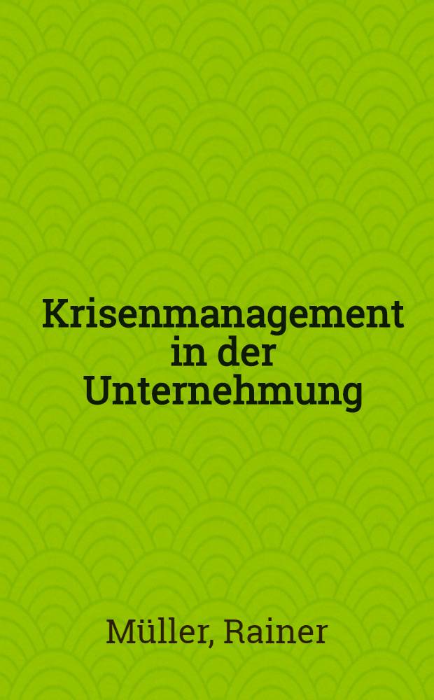 Krisenmanagement in der Unternehmung : Vorgehen, Maßnahmen u. Organisation