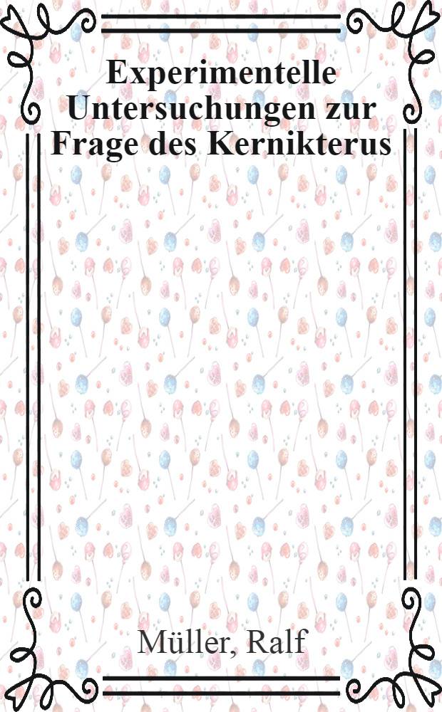 Experimentelle Untersuchungen zur Frage des Kernikterus : Inaug.-Diss. ... der ... Med. Fakultät der ... Univ. zu Erlangen-Nürnberg