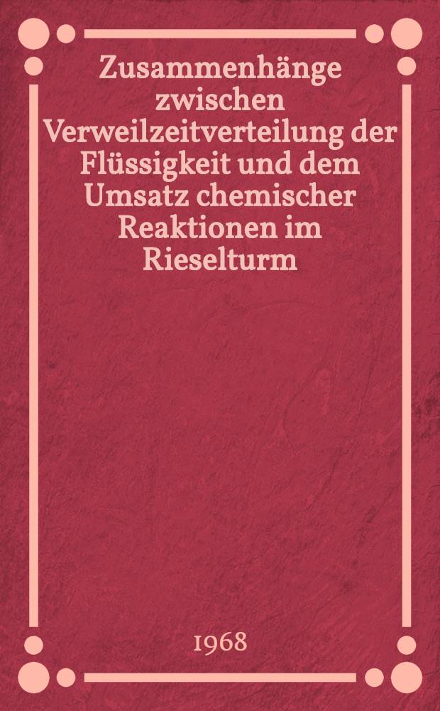 Zusammenhänge zwischen Verweilzeitverteilung der Flüssigkeit und dem Umsatz chemischer Reaktionen im Rieselturm : Abhandl. ... der Eidgenossischen techn. Hochschule Zürich