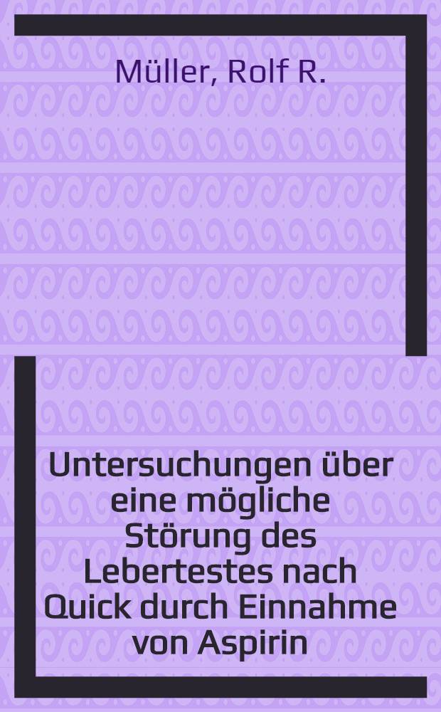 Untersuchungen über eine mögliche Störung des Lebertestes nach Quick durch Einnahme von Aspirin : Inaug.-Diss. ... der Med. Fak. der ... Univ. Erlangen-Nürnberg