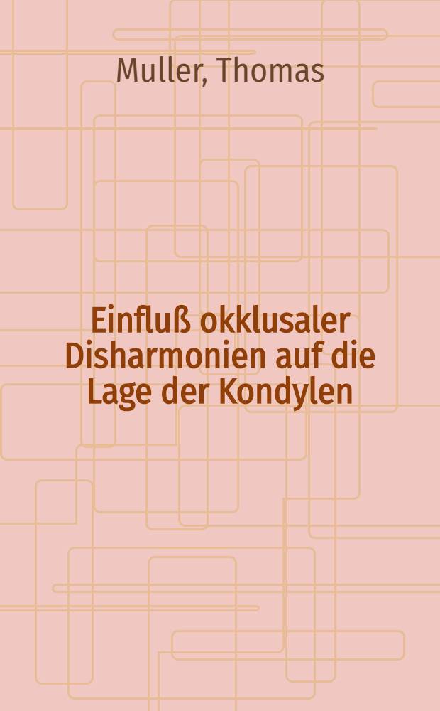 Einflu&szlig; okklusaler Disharmonien auf die Lage der Kondylen : Inaug.-Diss