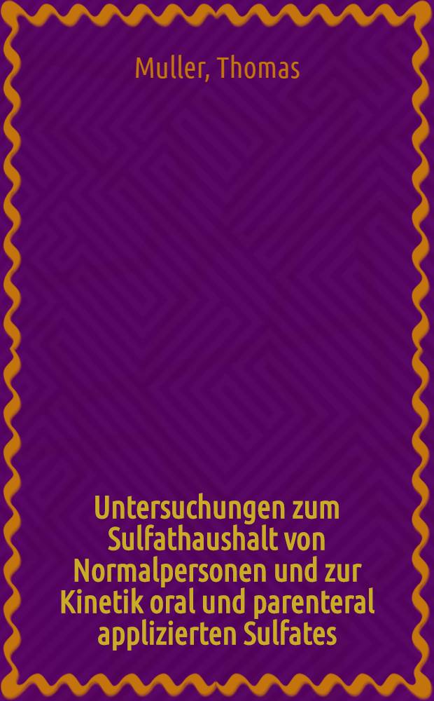 Untersuchungen zum Sulfathaushalt von Normalpersonen und zur Kinetik oral und parenteral applizierten Sulfates : Inaug.-Diss