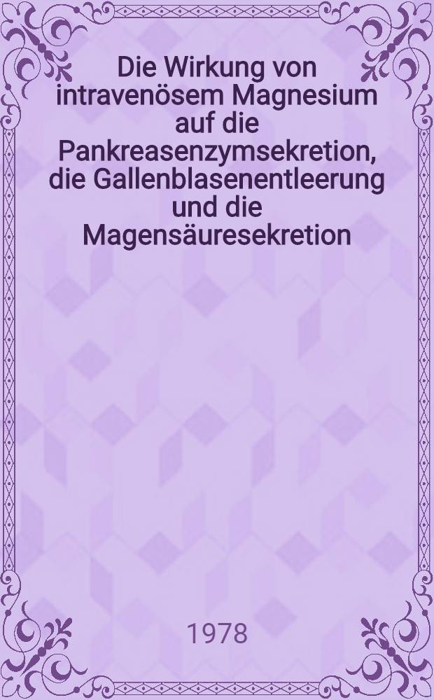 Die Wirkung von intravenösem Magnesium auf die Pankreasenzymsekretion, die Gallenblasenentleerung und die Magensäuresekretion : Inaug.-Diss. der Med. Fak. der Univ. in Mainz