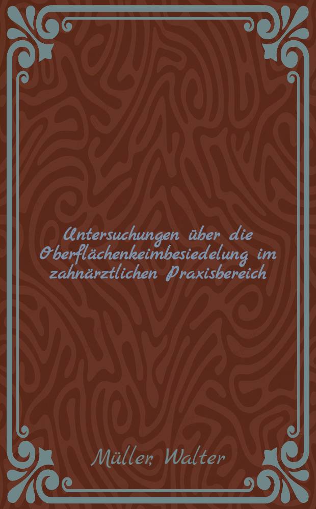Untersuchungen über die Oberflächenkeimbesiedelung im zahnärztlichen Praxisbereich : Inaug.-Diss. ... der Med. Fak. der ... Univ. Erlangen-Nürnberg