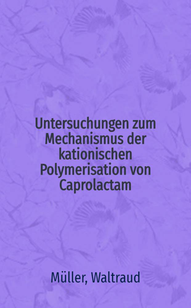 Untersuchungen zum Mechanismus der kationischen Polymerisation von Caprolactam : Diss