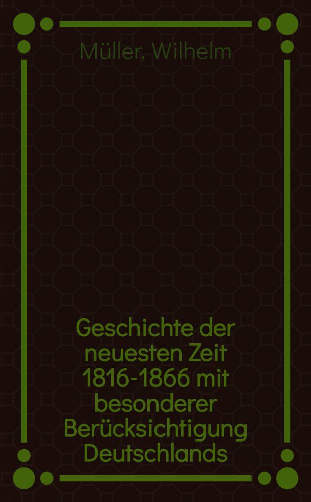 Geschichte der neuesten Zeit 1816-1866 mit besonderer Berücksichtigung Deutschlands