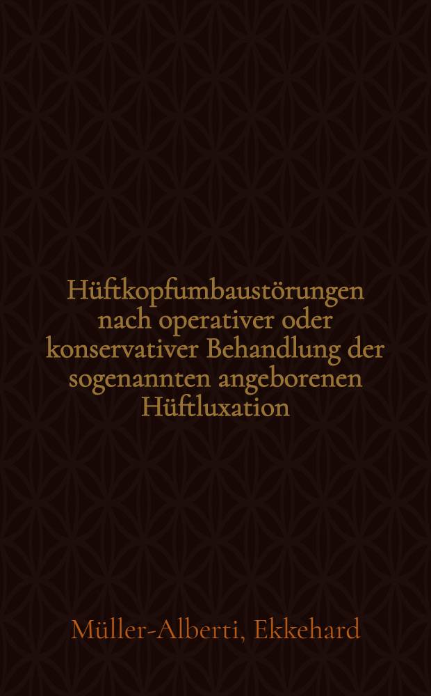 Hüftkopfumbaustörungen nach operativer oder konservativer Behandlung der sogenannten angeborenen Hüftluxation : Inaug.-Diss. ... der Med. Fak. der ... Univ. Gießen