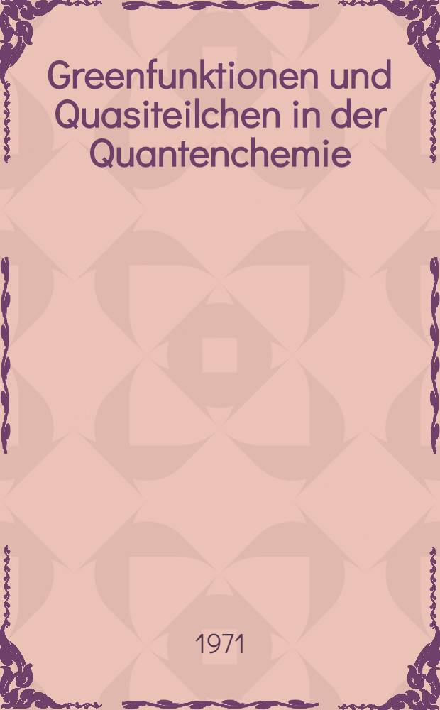 Greenfunktionen und Quasiteilchen in der Quantenchemie : Untersuchungen anhand von zwei exekt lösbaren Modellen : Abh. ... der Eidgenössischen techn. Hochsch. Zürich