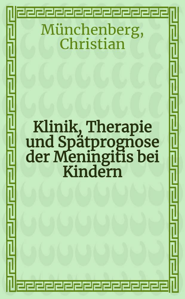 Klinik, Therapie und Spätprognose der Meningitis bei Kindern : Inaug.-Diss. ... einer Med. Fak. der ... Univ. zu Tübingen