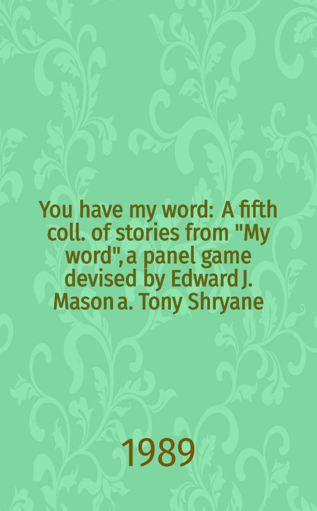 You have my word : A fifth coll. of stories from "My word", a panel game devised by Edward J. Mason a. Tony Shryane