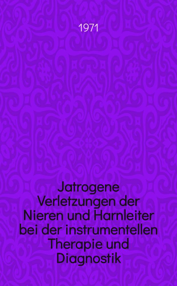 Jatrogene Verletzungen der Nieren und Harnleiter bei der instrumentellen Therapie und Diagnostik : Inaug.-Diss. ... der ... Med. Fak. der ... Univ. zu Bonn