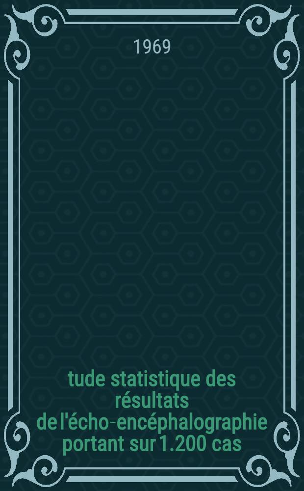 Étude statistique des résultats de l'écho-encéphalographie portant sur 1.200 cas : Thèse ..