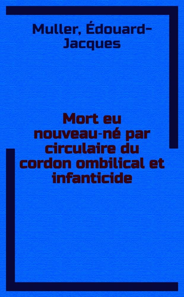 Mort eu nouveau-né par circulaire du cordon ombilical et infanticide : problèmes médico-legaux : Thèse ..