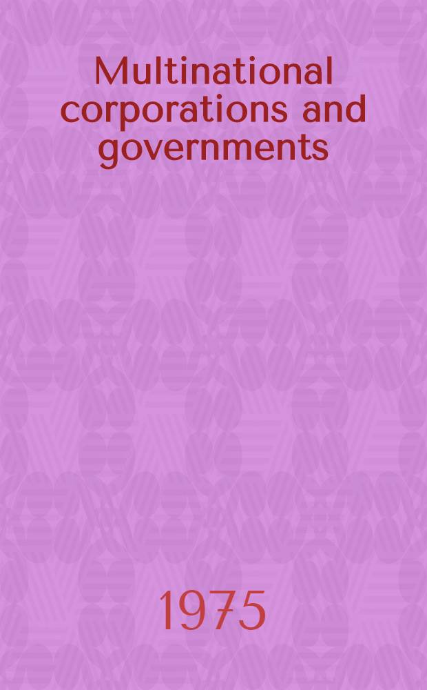 Multinational corporations and governments : Business-government relations in an intern. context : Based on the proc. of a Conf. held in Los Angeles, 1973