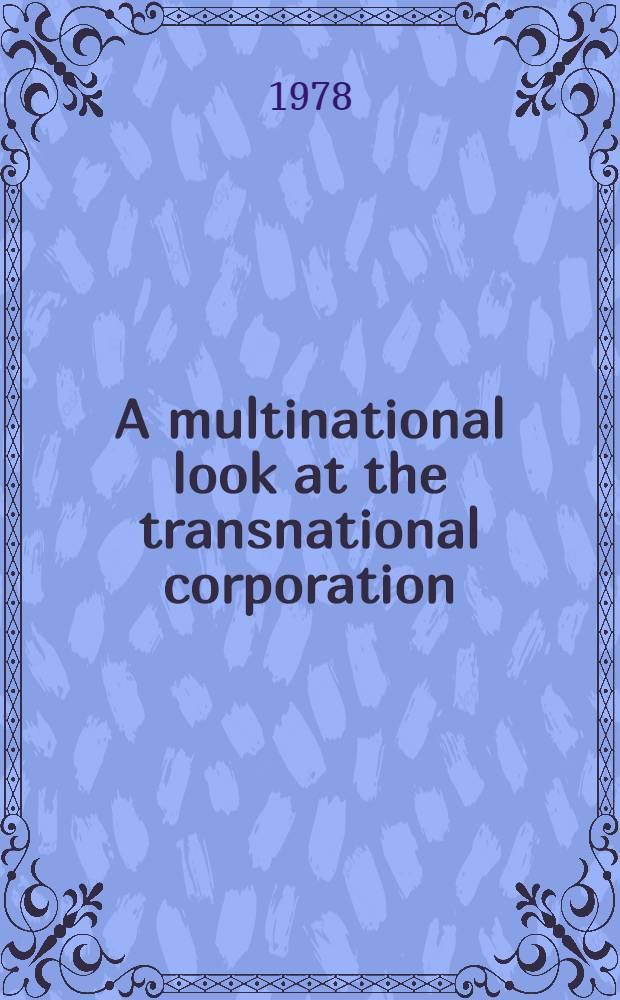 A multinational look at the transnational corporation : An intern. coll. of acad. a. corporate views on the future of transnat. entreprise