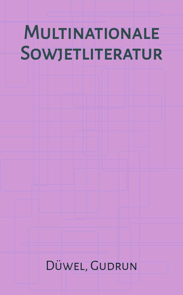 Multinationale Sowjetliteratur : Kulturrevolution, Menschenbild, Weltliterarische Leistung 1917-1972