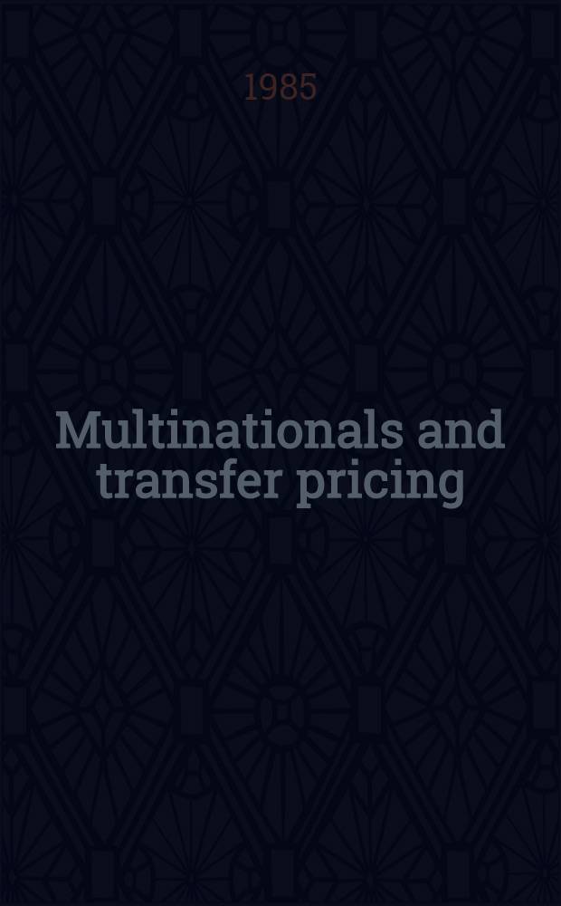 Multinationals and transfer pricing : Based on the proc. of a Conf. on multinationals a. transfer pricing held at Dalhousie univ., Halifax, Nova Scotia, Canada in Oct. 1983