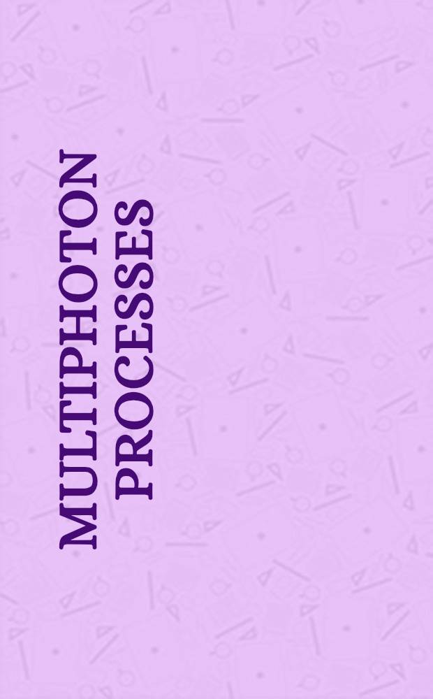 Multiphoton processes : Proc. of an Intern. conf. at the Univ. of Rochester, Rochester, N. Y., June 6-9, 1977