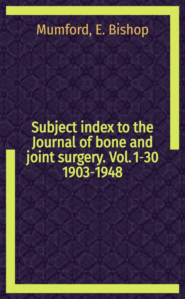 Subject index to the Journal of bone and joint surgery. Vol. 1-30 [1903-1948]