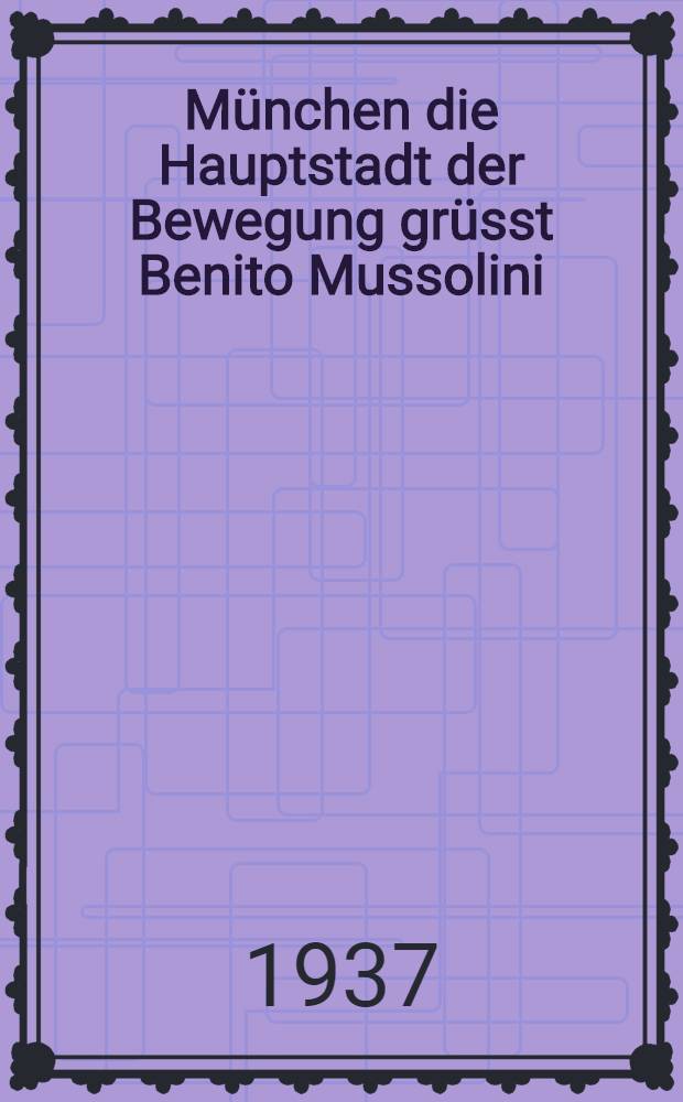 München die Hauptstadt der Bewegung grüsst Benito Mussolini