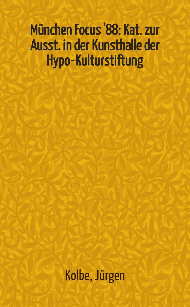 München Focus '88 : Kat. zur Ausst. in der Kunsthalle der Hypo-Kulturstiftung