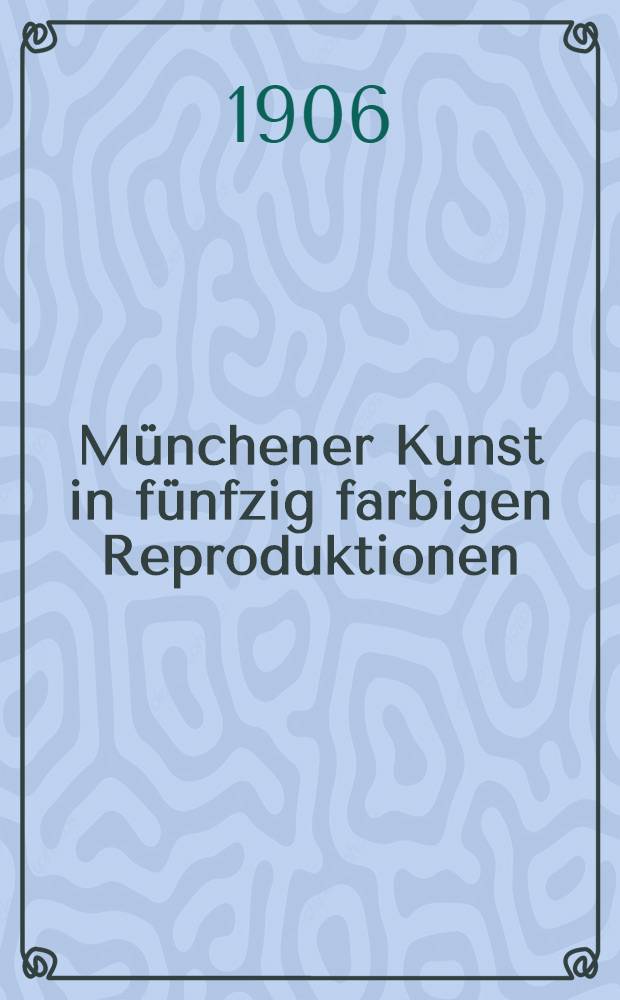 Münchener Kunst in fünfzig farbigen Reproduktionen