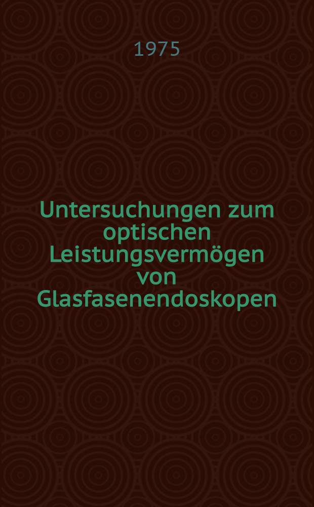 Untersuchungen zum optischen Leistungsvermögen von Glasfasenendoskopen : Inaug.-Diss. ... der Med. Fak. der ... Univ. zu Tübingen
