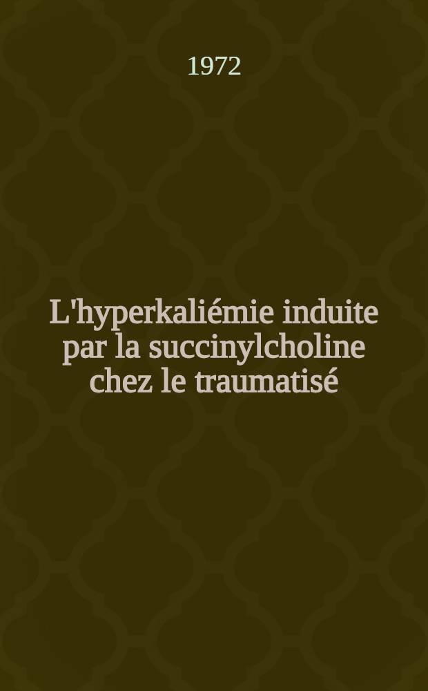L'hyperkali&eacute;mie induite par la succinylcholine chez le traumatis&eacute; : Th&egrave;se ..