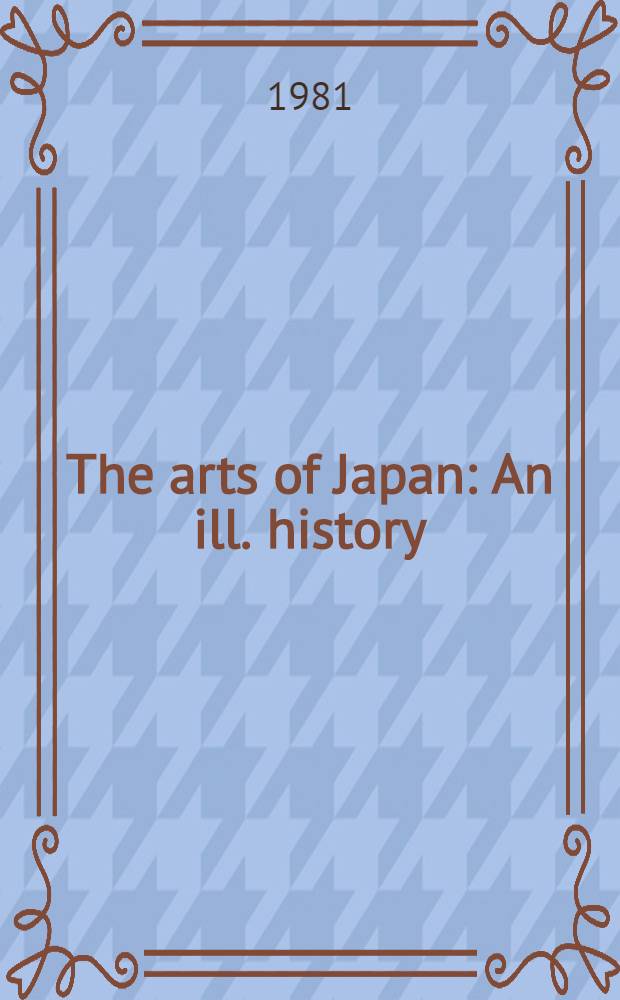 The arts of Japan : An ill. history