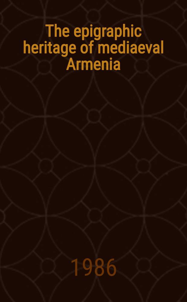The epigraphic heritage of mediaeval Armenia : Paper presented at the 32nd Intern. congr. for Asian a. North Afr. studies (Hamburg, 1986)