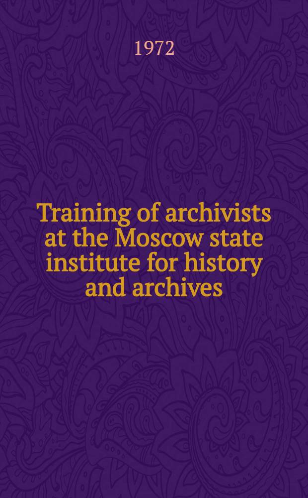 Training of archivists at the Moscow state institute for history and archives : Lecture at the Seminar for directors of archival institutions from developing countries