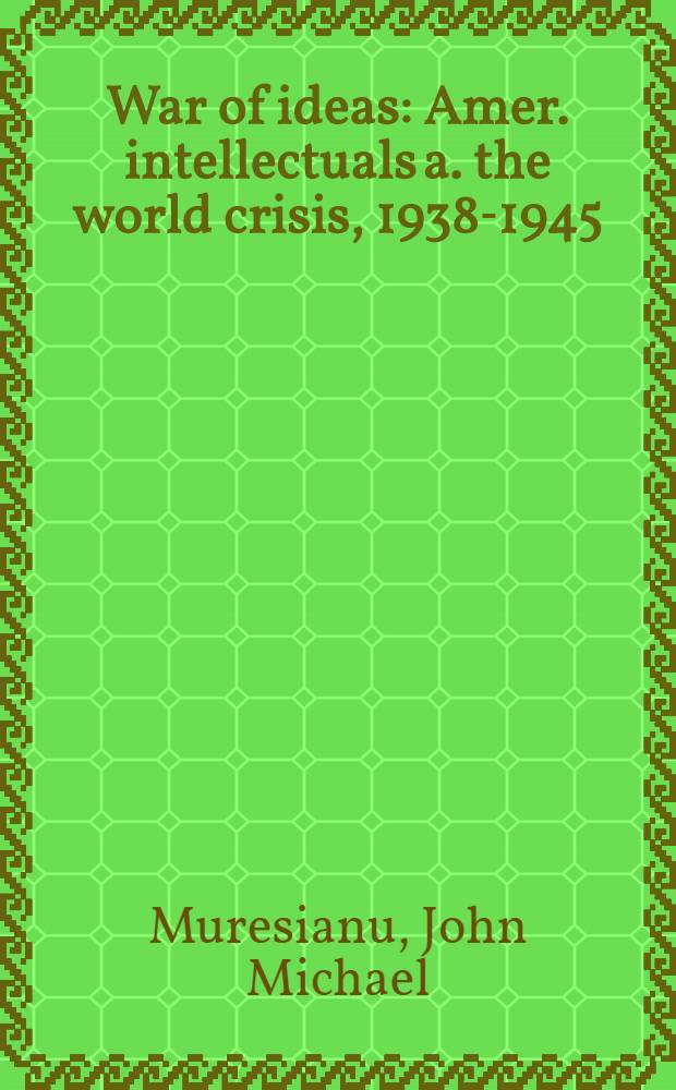 War of ideas : Amer. intellectuals a. the world crisis, 1938-1945 : A thesis