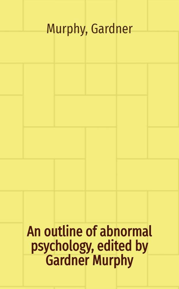 An outline of abnormal psychology, edited by Gardner Murphy