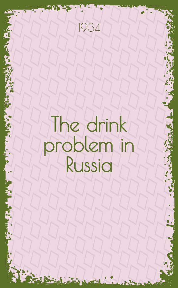 The drink problem in Russia : The attitude of the Soviet government : Notes on a recent visit