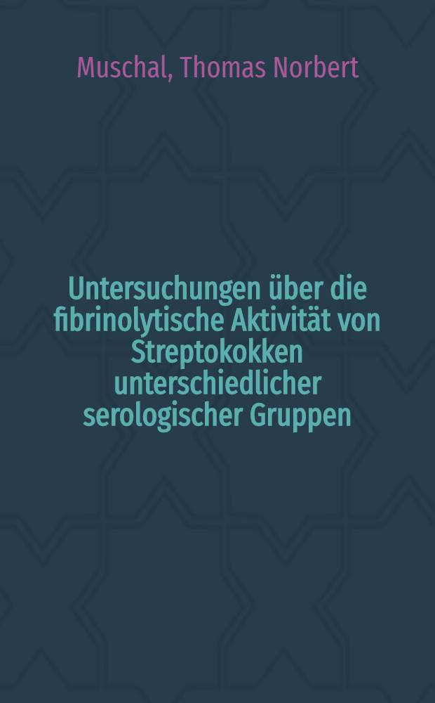 Untersuchungen &uuml;ber die fibrinolytische Aktivit&auml;t von Streptokokken unterschiedlicher serologischer Gruppen : Inaug.-Diss
