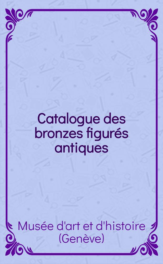 Catalogue des bronzes figurés antiques