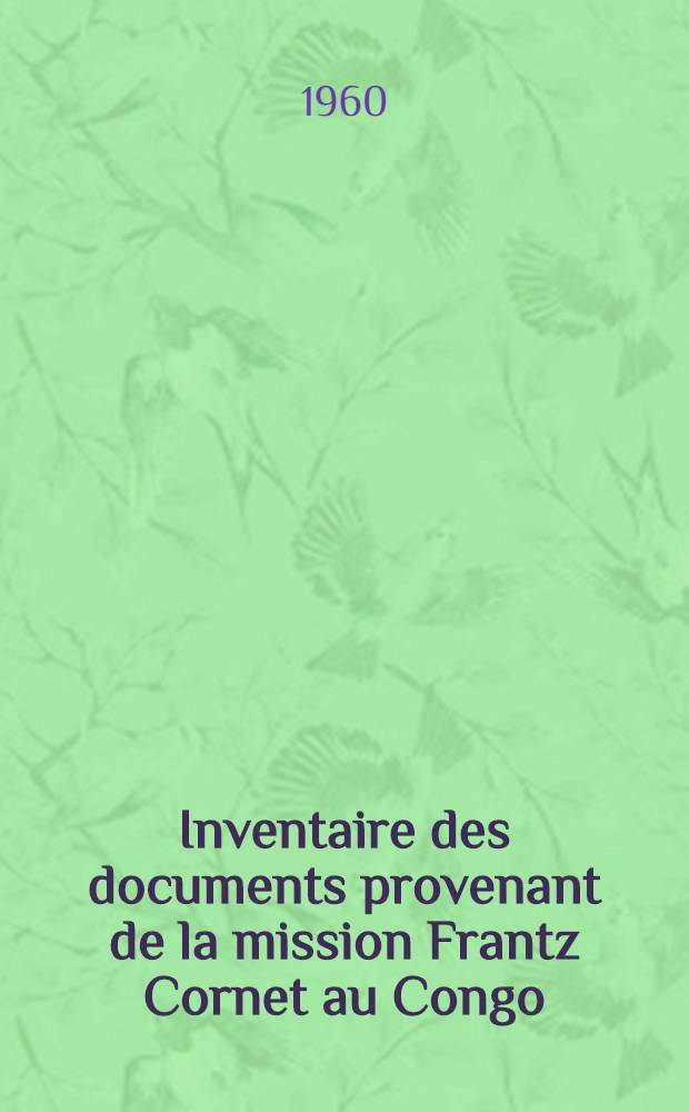 Inventaire des documents provenant de la mission Frantz Cornet au Congo (1948-49) et conservés au Musée royal de l'Afrique centrale à Tervuren