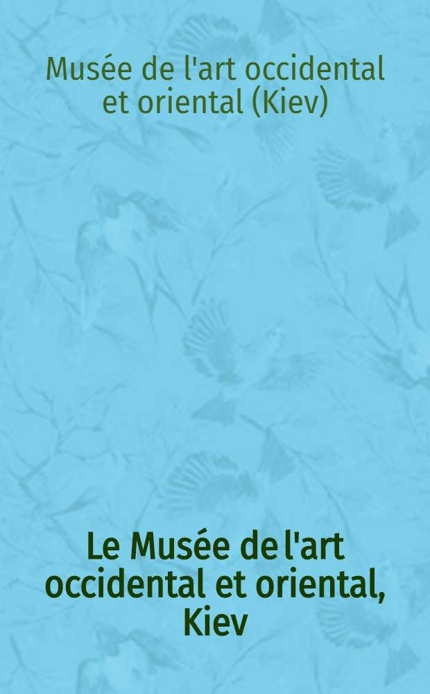 Le Mus&eacute;e de l'art occidental et oriental, Kiev : Peinture, art graphique, sculpture, art appliqu&eacute; : Album