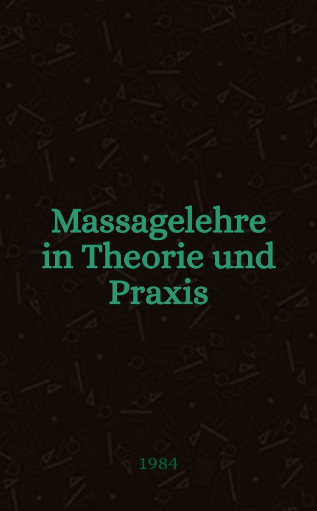 Massagelehre in Theorie und Praxis : Klassische Massage, Bindegewebsmassage, Unterwasserdruckstrahlmassage