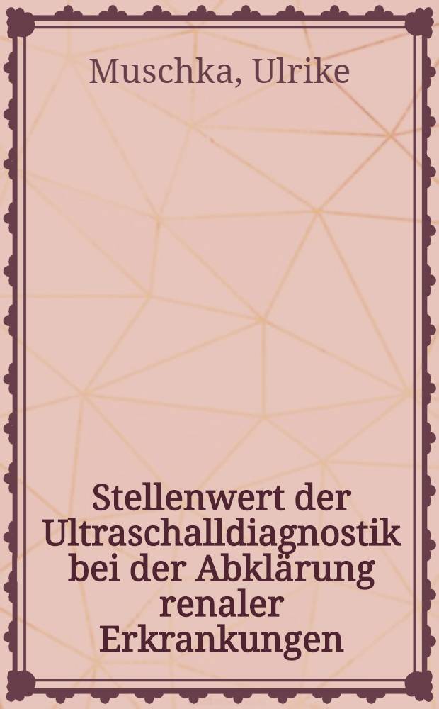 Stellenwert der Ultraschalldiagnostik bei der Abklärung renaler Erkrankungen : Inaug.-Diss