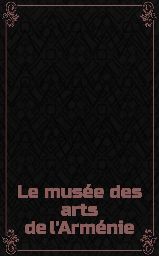 Le mus&eacute;e des arts de l'Arm&eacute;nie : Album