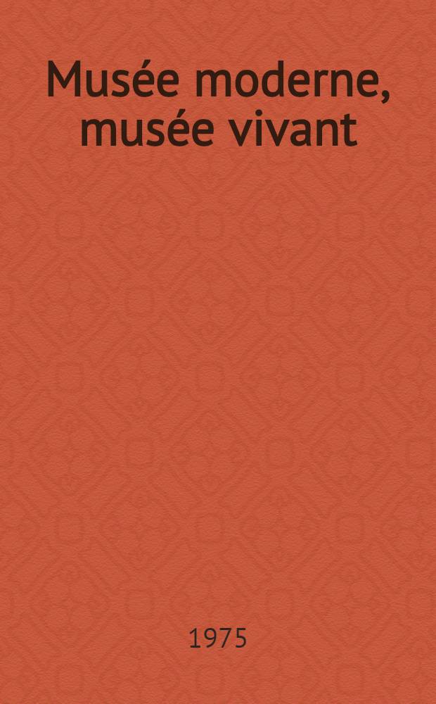 Musée moderne, musée vivant : Réflexions, expériences : Recueil