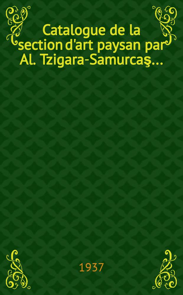 Catalogue de la section d'art paysan par Al. Tzigara-Samurcaş ...