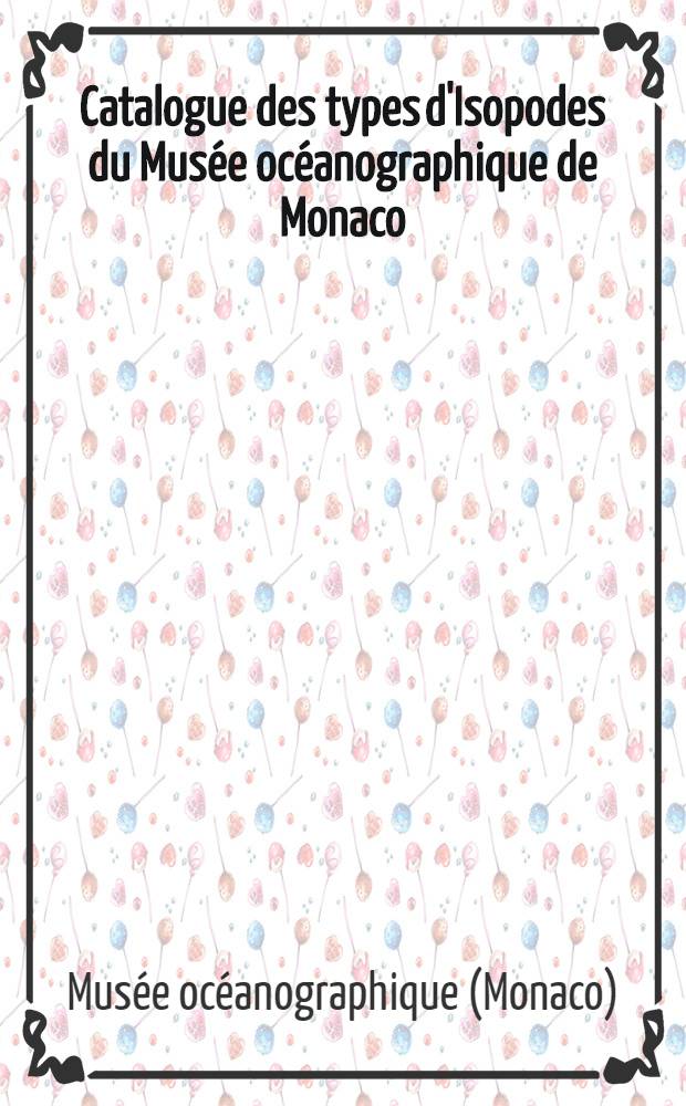 Catalogue des types d'Isopodes du Mus&eacute;e oc&eacute;anographique de Monaco