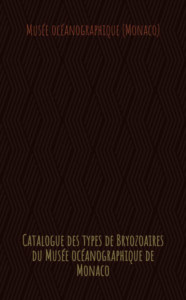 Catalogue des types de Bryozoaires du Musée océanographique de Monaco