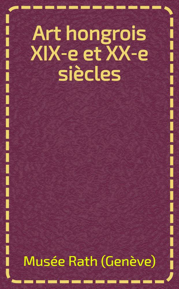 Art hongrois XIX-e et XX-e siècles : Catalogue des oeuvres exposées