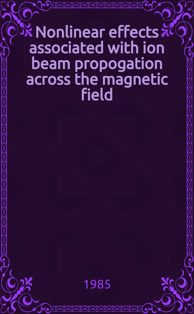 Nonlinear effects associated with ion beam propogation across the magnetic field