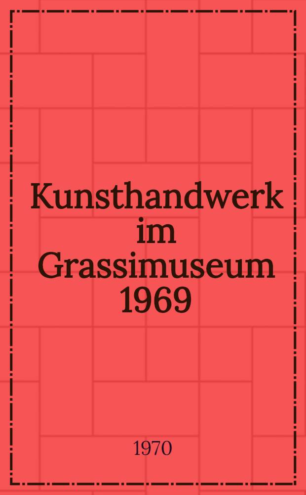 Kunsthandwerk im Grassimuseum 1969/1970 : Katalog